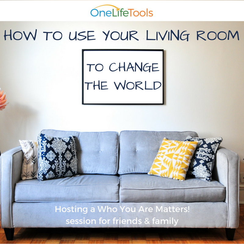 How to Use Your Living Room to Change the World: Hosting a Who You Are Matters! Session for Friends & Family